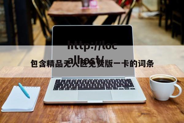 包含精品无人区免费版一卡的词条