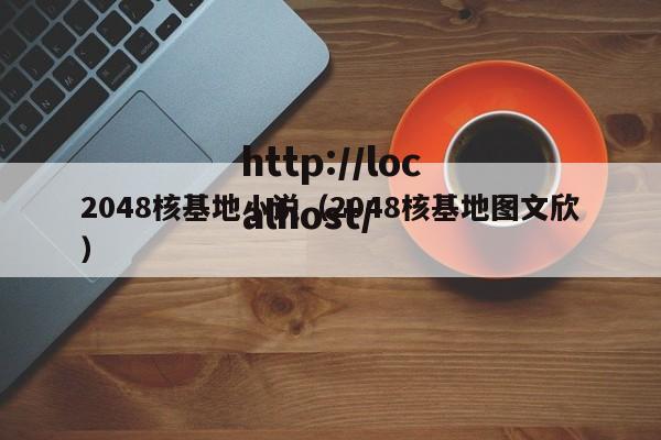 2048核基地小说(2048核基地图文欣)